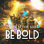 Have I not said, Be Bold